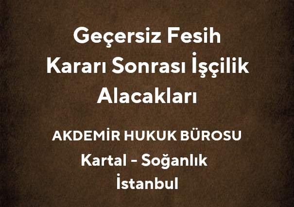İşe İade Davası: Geçersiz Fesih Kararı Sonrası İşçilik Alacakları